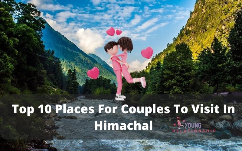 Top 10 Places For Couples To Visit In Himachal