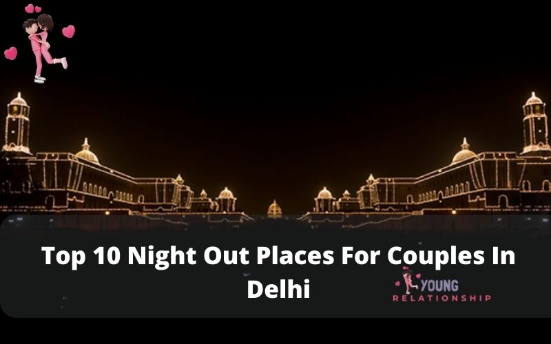 Top 10 Night Out Places For Couples In Delhi
